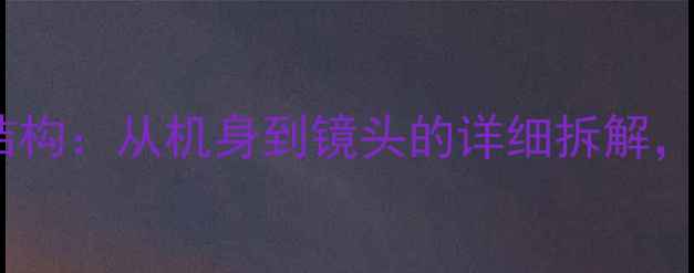 图片 📸佳能单反结构：从机身到镜头的详细拆解，新手必看！2