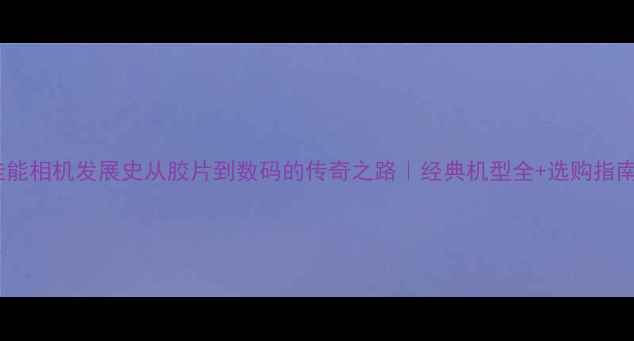 图片 📸佳能相机发展史从胶片到数码的传奇之路｜经典机型全+选购指南🔥1