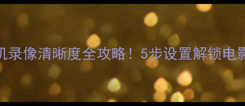 图片 📸佳能相机录像清晰度全攻略！5步设置解锁电影级画质🎬