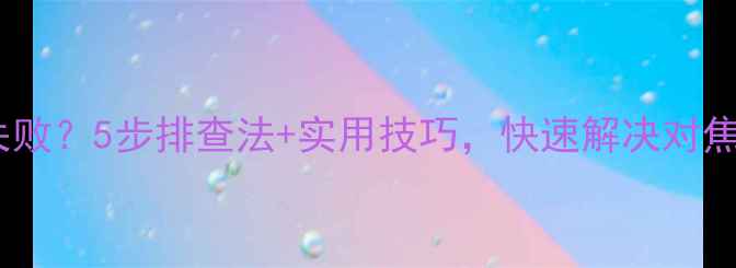 图片 📸单反相机拍摄失败？5步排查法+实用技巧，快速解决对焦过热死机等问题1