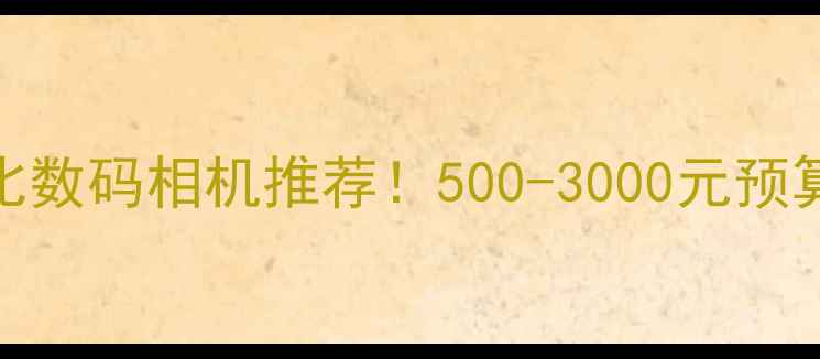 图片 📸学生党高性价比数码相机推荐！500-3000元预算也能拍出大片📸