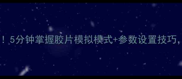 图片 📸富士相机新手必看！5分钟掌握胶片模拟模式+参数设置技巧，拍出高级感大片✨2