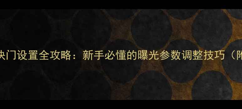 图片 📸尼康相机快门设置全攻略：新手必懂的曝光参数调整技巧（附实拍案例）