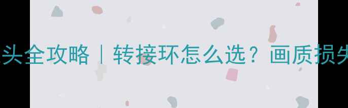 图片 📸尼康相机用佳能镜头全攻略｜转接环怎么选？画质损失多少？附实测对比1