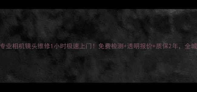 图片 📸广州专业相机镜头维修1小时极速上门！免费检测+透明报价+质保2年，全城覆盖🌟