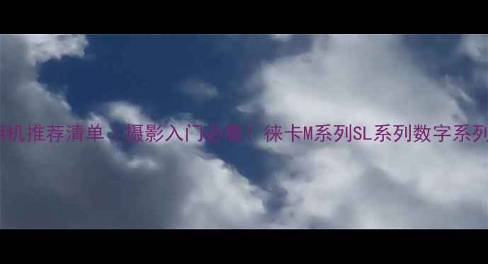 图片 📸徕卡相机推荐清单｜摄影入门必看！徕卡M系列SL系列数字系列全💰💡1