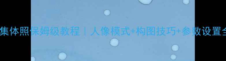 图片 📸微单拍集体照保姆级教程｜人像模式+构图技巧+参数设置全公开👥2