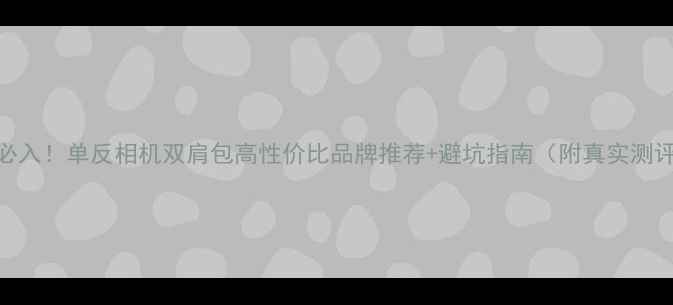 图片 📸必入！单反相机双肩包高性价比品牌推荐+避坑指南（附真实测评）