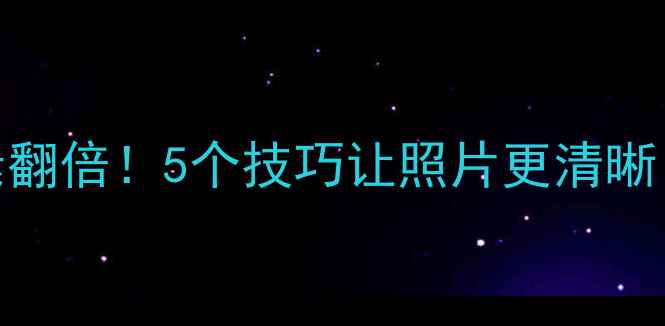 图片 📸手机拍照像素翻倍！5个技巧让照片更清晰（附实测对比）