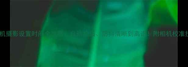 图片 📸手机摄影设置时间全攻略：自动拍摄、防抖清晰到离谱！附相机校准技巧2