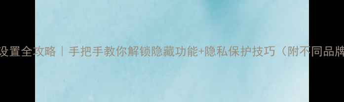 图片 📸手机相机设置全攻略｜手把手教你解锁隐藏功能+隐私保护技巧（附不同品牌操作指南）