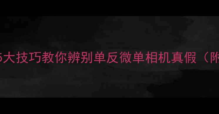 图片 📸数码博主亲测！5大技巧教你辨别单反微单相机真假（附防伪标识图鉴）📸