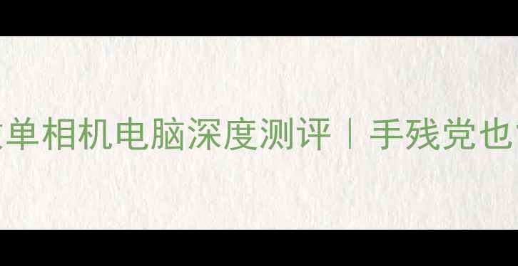图片 📸数码新品全焦段微单相机电脑深度测评｜手残党也能拍出电影感大片！