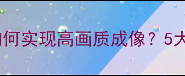 图片 📸数码相机如何实现高画质成像？5大核心技术📸2