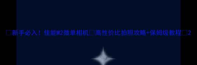 图片 📸新手必入！佳能M2微单相机💥高性价比拍照攻略+保姆级教程📸2