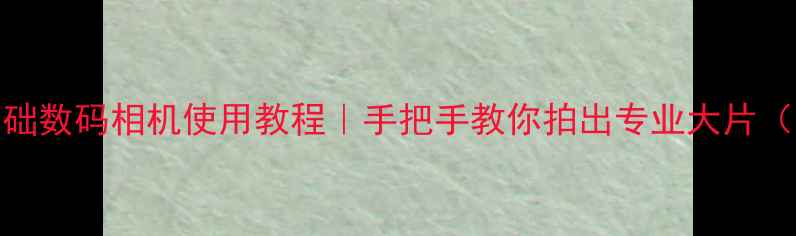 图片 📸新手必看零基础数码相机使用教程｜手把手教你拍出专业大片（附参数设置表）