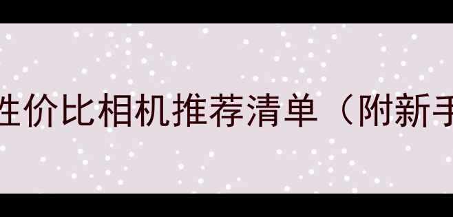 图片 📸旅行拍照神器！高性价比相机推荐清单（附新手必看旅行摄影技巧）