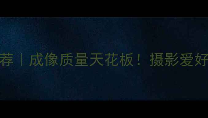 图片 📸最佳数码相机推荐｜成像质量天花板！摄影爱好者必看选购指南🔥