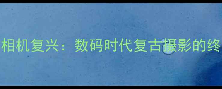 图片 📸百年135相机复兴：数码时代复古摄影的终极指南📸1