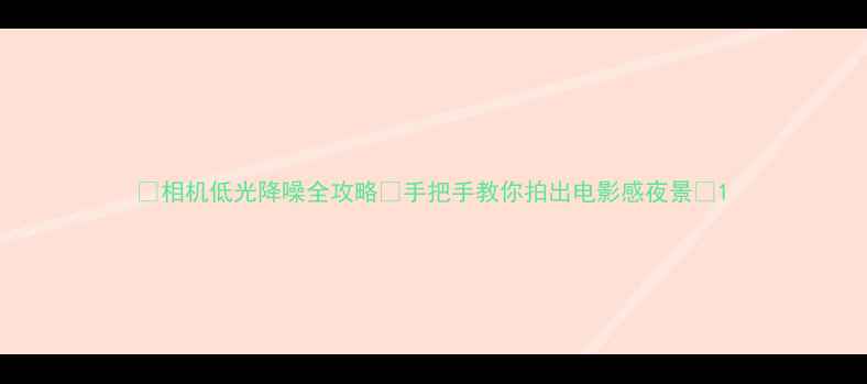 图片 📸相机低光降噪全攻略✨手把手教你拍出电影感夜景📸1