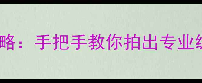 图片 📸相机光圈设置全攻略：手把手教你拍出专业级照片（附参数表）1