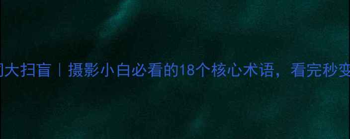 图片 📸相机基础名词大扫盲｜摄影小白必看的18个核心术语，看完秒变半个摄影师！2