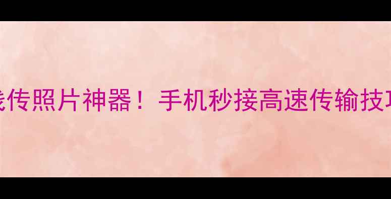图片 📸相机无线传照片神器！手机秒接高速传输技巧大公开📱
