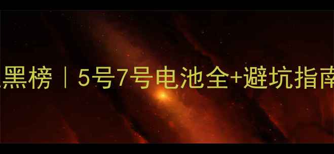 图片 📸相机电池选购红黑榜｜5号7号电池全+避坑指南（附实测数据）2