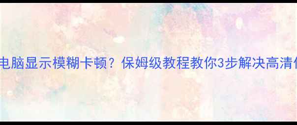 图片 📸相机连接电脑显示模糊卡顿？保姆级教程教你3步解决高清传输问题！1