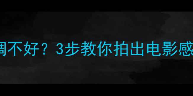 图片 📸相机锐度调不好？3步教你拍出电影感清晰大片！1