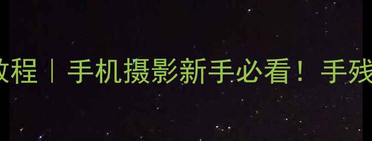 图片 📸美颜相机拍全景保姆级教程｜手机摄影新手必看！手残党也能拍出电影感大场景2