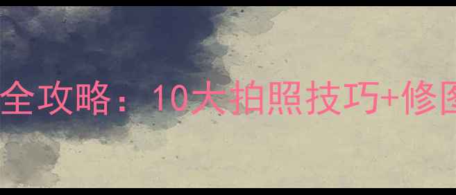 图片 📸联想超级相机相册使用全攻略：10大拍照技巧+修图教程，轻松拍出大片！1