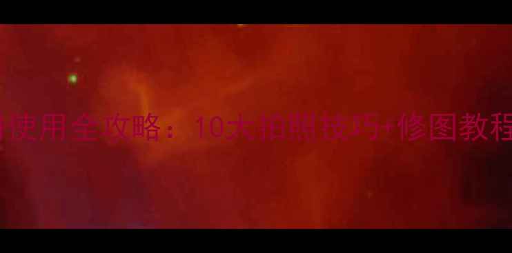 图片 📸联想超级相机相册使用全攻略：10大拍照技巧+修图教程，轻松拍出大片！2