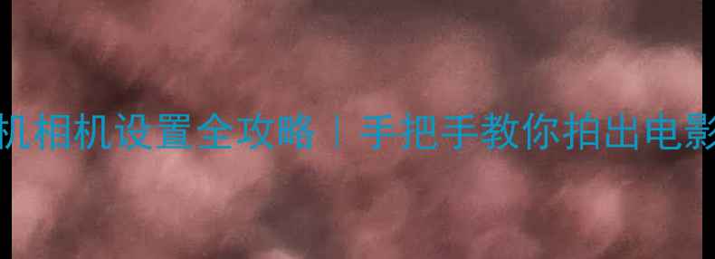 图片 📸苹果手机相机设置全攻略｜手把手教你拍出电影感大片✨