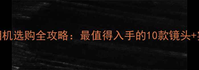 图片 📸长焦单反相机选购全攻略：最值得入手的10款镜头+实战拍摄技巧