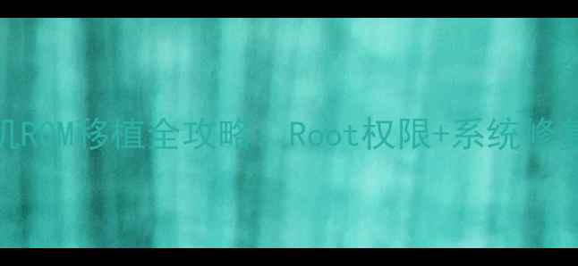 图片 📸零基础必看！相机ROM移植全攻略：Root权限+系统修复+性能翻倍教程🔧1