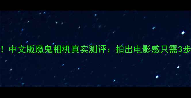 图片 📸！中文版魔鬼相机真实测评：拍出电影感只需3步📱