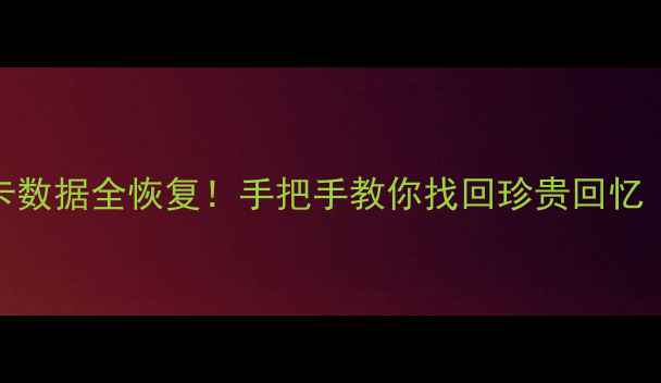 图片 📸💾相机记忆卡数据全恢复！手把手教你找回珍贵回忆（附免费工具）