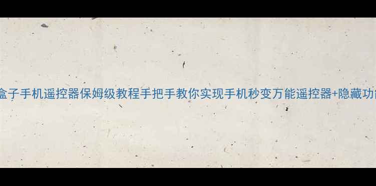 图片 📺小米盒子手机遥控器保姆级教程手把手教你实现手机秒变万能遥控器+隐藏功能大！1