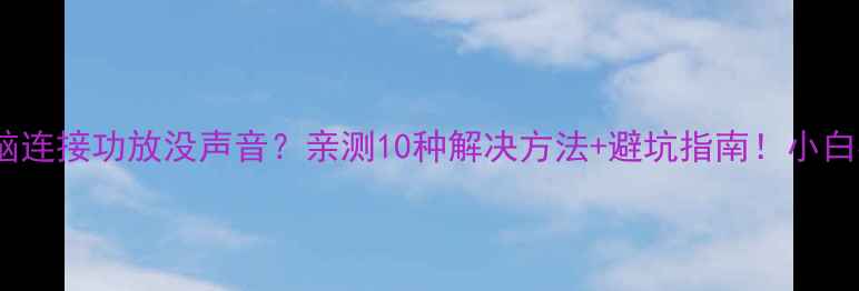 图片 🔊电脑连接功放没声音？亲测10种解决方法+避坑指南！小白必看2