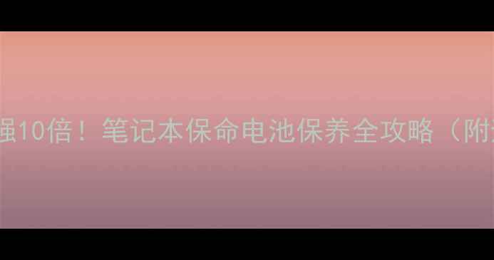 图片 🔋电池续航强10倍！笔记本保命电池保养全攻略（附避坑指南）2