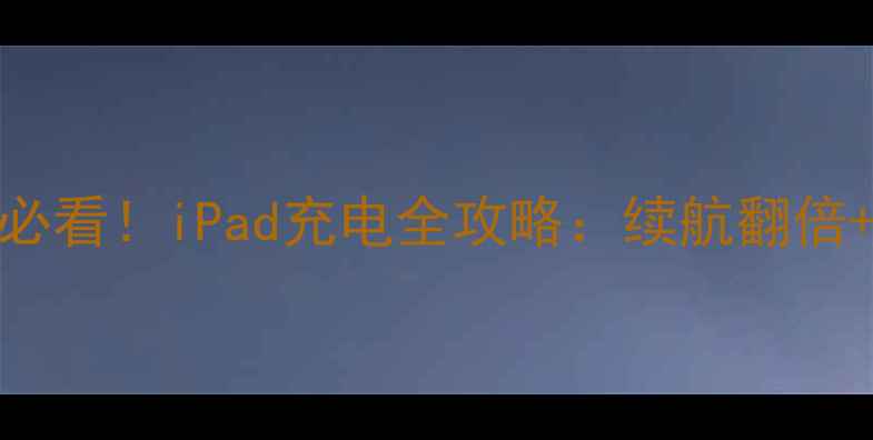 图片 🔋苹果用户必看！iPad充电全攻略：续航翻倍+电池健康🔋