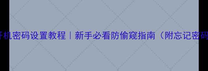 图片 🔒台式电脑开机密码设置教程｜新手必看防偷窥指南（附忘记密码解决办法）1