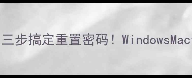 图片 🔒电脑密码忘光了怎么办？三步搞定重置密码！WindowsMac全攻略（附数据安全指南）