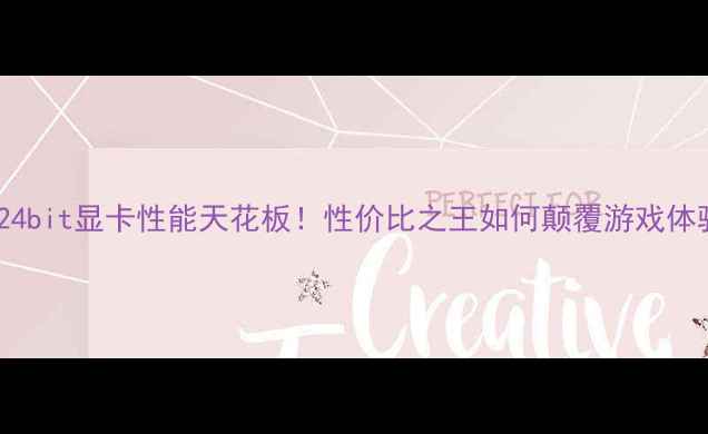 图片 🔥1024bit显卡性能天花板！性价比之王如何颠覆游戏体验？2