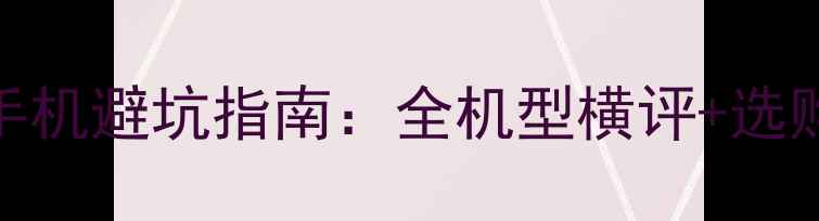 图片 🔥360手机避坑指南：全机型横评+选购攻略2