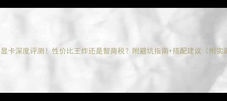 图片 🔥82865G显卡深度评测！性价比王炸还是智商税？附避坑指南+搭配建议（附实测数据）2