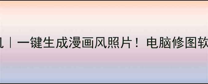 图片 🔥AI漫画相机｜一键生成漫画风照片！电脑修图软件推荐清单2