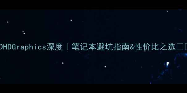 图片 🔥AMDHDGraphics深度｜笔记本避坑指南&性价比之选💻⚡️1