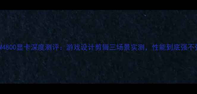 图片 🔥DellM4800显卡深度测评：游戏设计剪辑三场景实测，性能到底强不强？🔥2